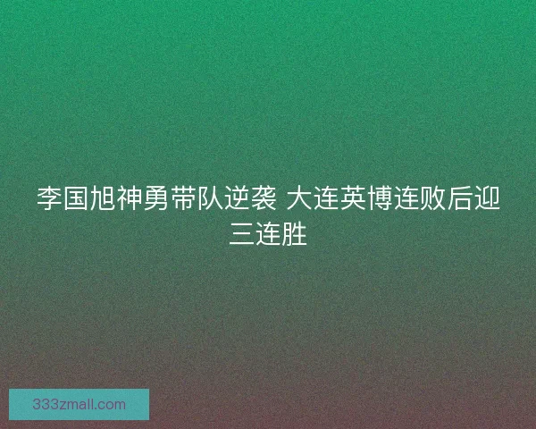 李国旭神勇带队逆袭 大连英博连败后迎三连胜